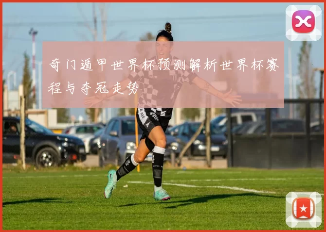奇门遁甲世界杯预测解析世界杯赛程与夺冠走势