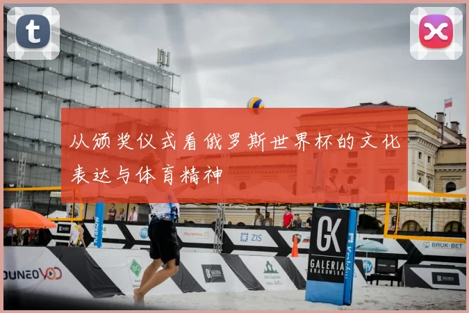 从颁奖仪式看俄罗斯世界杯的文化表达与体育精神