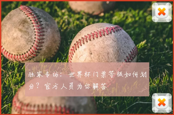 独家专访：世界杯门票等级如何划分？官方人员为你解答