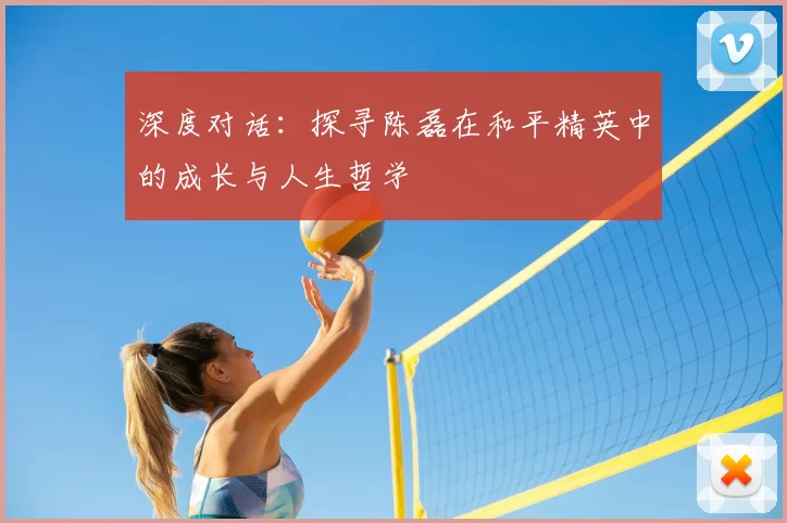 深度对话：探寻陈磊在和平精英中的成长与人生哲学