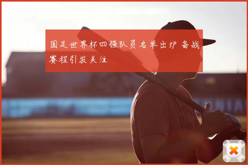 国足世界杯四强队员名单出炉 备战赛程引发关注