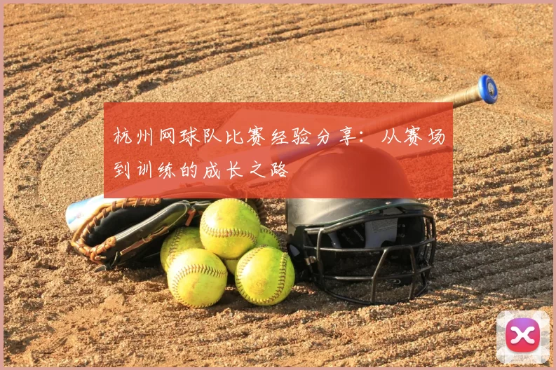 杭州网球队比赛经验分享：从赛场到训练的成长之路