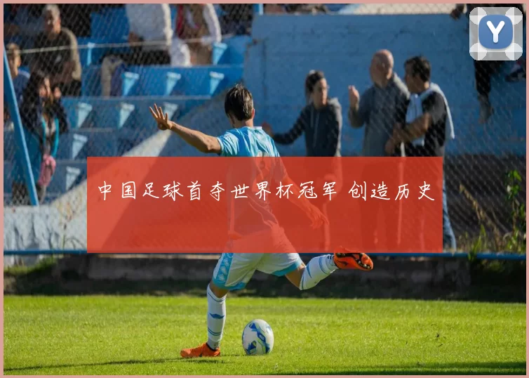 中国足球首夺世界杯冠军 创造历史