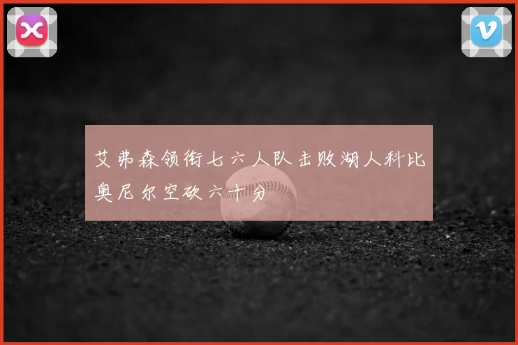艾弗森领衔七六人队击败湖人科比奥尼尔空砍六十分
