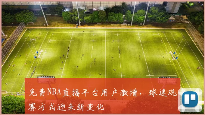 免费NBA直播平台用户激增，球迷观赛方式迎来新变化