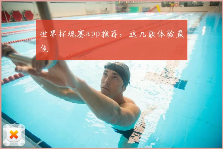 世界杯观赛app推荐，这几款体验最佳