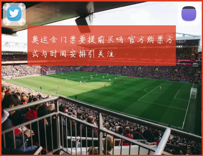 奥运会门票要提前买吗 官方购票方式与时间安排引关注