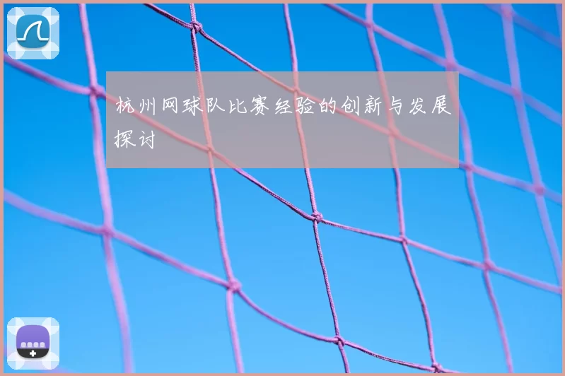 杭州网球队比赛经验的创新与发展探讨