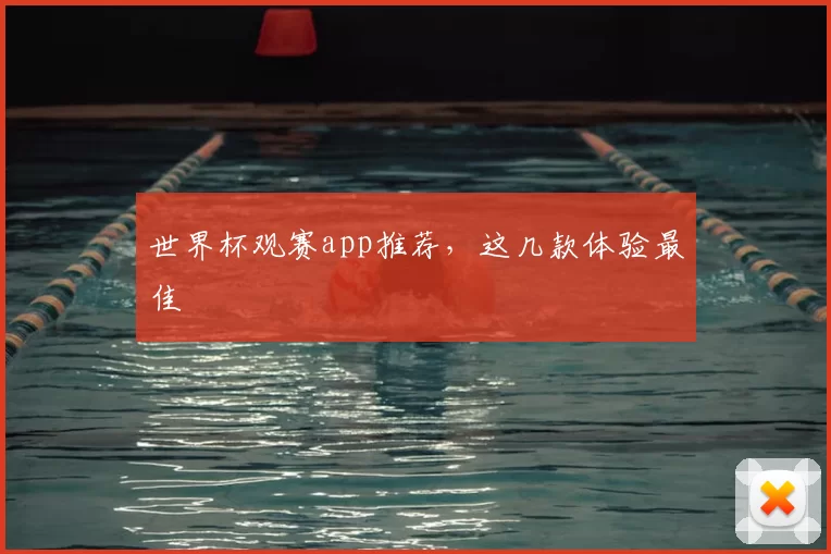 世界杯观赛app推荐,这几款体验最佳