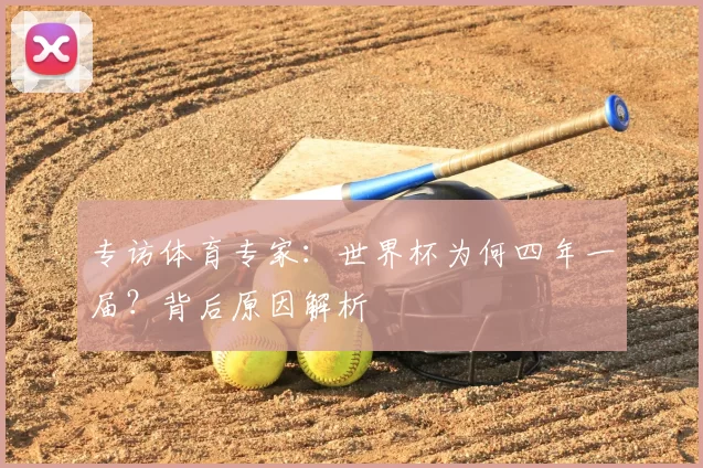 专访体育专家：世界杯为何四年一届？背后原因解析