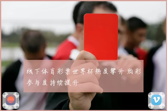 线下体育彩票世界杯热度攀升 购彩参与度持续提升