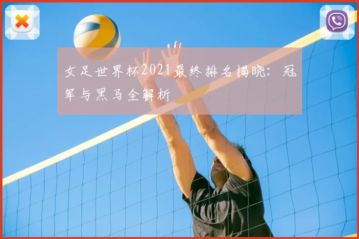 女足世界杯2021最终排名揭晓:冠军与黑马全解析