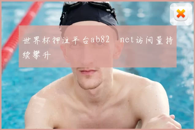 世界杯押注平台ab82婰net访问量持续攀升